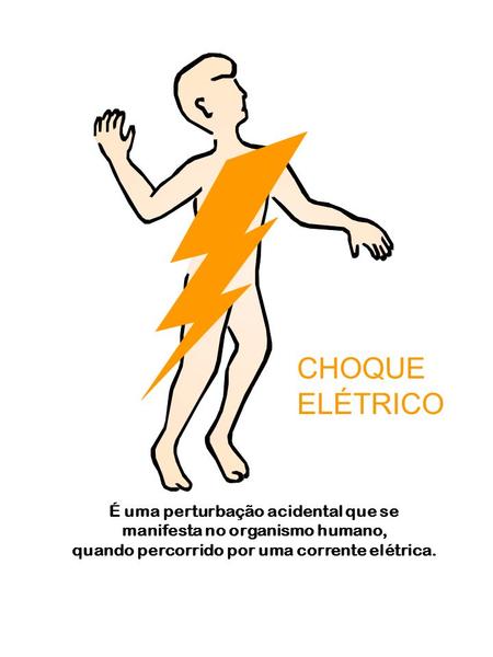 É uma perturbação acidental que se manifesta no organismo humano, quando percorrido por uma corrente elétrica. CHOQUE ELÉTRICO.