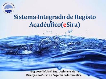Sistema Integrado de Registo Académico(eSira) Eng. José Tafula & Eng. Ussimane Maria Direcção do Curso de Engenharia Informática.