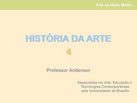 HISTÓRIA DA ARTE 4 Professor Anderson Especialista em Arte, Educação e