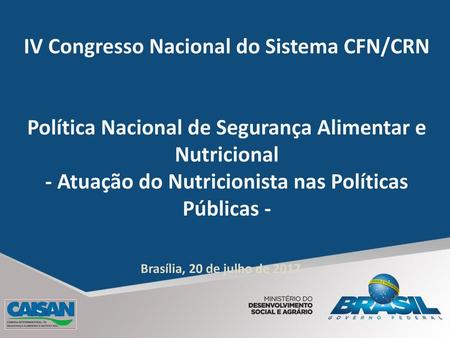 IV Congresso Nacional do Sistema CFN/CRN Política Nacional de Segurança Alimentar e Nutricional - Atuação do Nutricionista nas Políticas Públicas - Brasília,