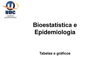 Bioestatística e Epidemiologia Tabelas e gráficos