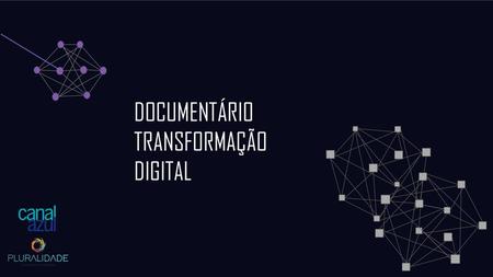 DOCUMENTÁRIO TRANSFORMAÇÃO DIGITAL.