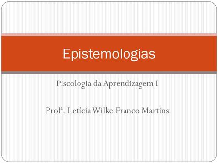 Piscologia da Aprendizagem I Profª. Letícia Wilke Franco Martins