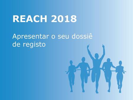 REACH 2018 Apresentar o seu dossiê de registo.