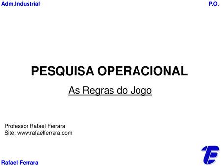PESQUISA OPERACIONAL As Regras do Jogo Adm.Industrial P.O.