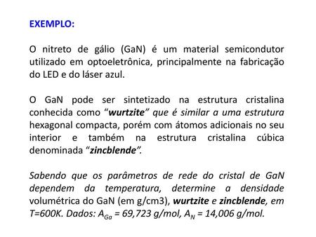 EXEMPLO: O nitreto de gálio (GaN) é um material semicondutor utilizado em optoeletrônica, principalmente na fabricação do LED e do láser azul. O GaN pode.