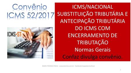 Convênio ICMS 52/2017 ICMS/NACIONAL SUBSTITUIÇÃO TRIBUTÁRIA E ANTECIPAÇÃO TRIBUTÁRIA DO ICMS COM ENCERRAMENTO DE TRIBUTAÇÃO Normas Gerais Confaz divulga.