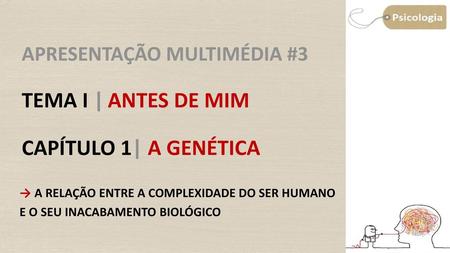 APRESENTAÇÃO MULTIMÉDIA #3 TEMA I | ANTES DE MIM CAPÍTULO 1| A GENÉTICA Objetivo: Analisar a relação entre a complexidade do ser humano e o seu inacabamento.