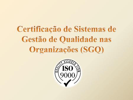 Certificação de Sistemas de Gestão de Qualidade nas Organizações (SGQ)