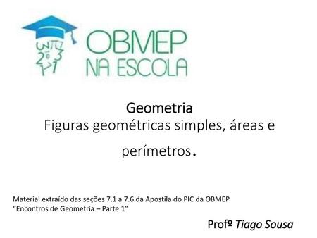 Geometria Figuras geométricas simples, áreas e perímetros.