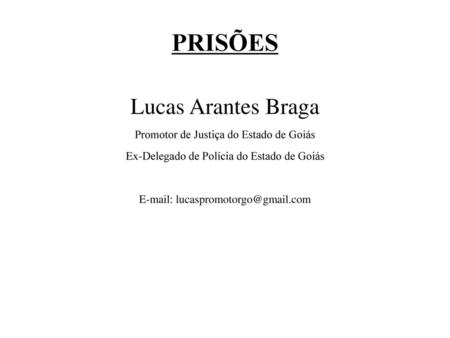 PRISÕES Lucas Arantes Braga Promotor de Justiça do Estado de Goiás