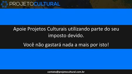 Apoie Projetos Culturais utilizando parte do seu imposto devido.