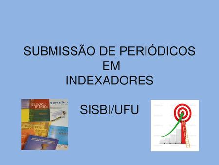 SUBMISSÃO DE PERIÓDICOS EM INDEXADORES SISBI/UFU