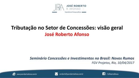 Tributação no Setor de Concessões: visão geral José Roberto Afonso