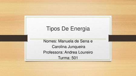 Tipos De Energia Nomes: Manuela de Sena e Carolina Junqueira