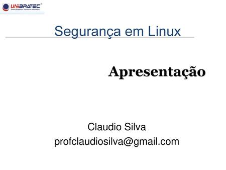 Segurança em Linux Apresentação Claudio Silva