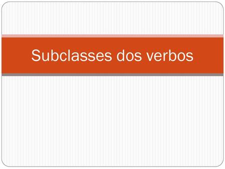 Subclasses dos verbos.