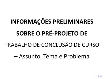 INFORMAÇÕES PRELIMINARES SOBRE O PRÉ-PROJETO DE TRABALHO DE CONCLUSÃO DE CURSO – Assunto, Tema e Problema.