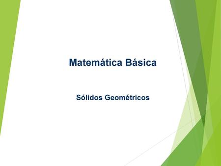 Matemática Básica Sólidos Geométricos.