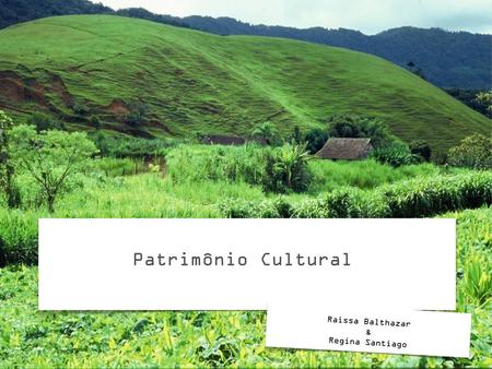 Patrimônio Cultural Raissa Balthazar & Regina Santiago.