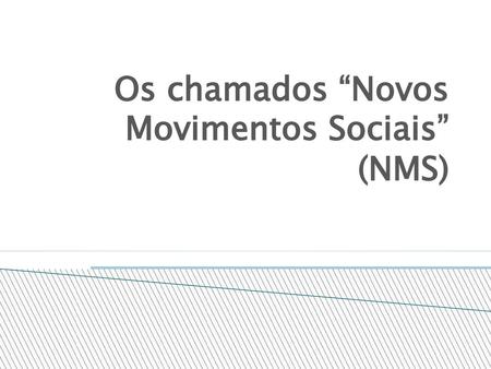 Os chamados “Novos Movimentos Sociais” (NMS)