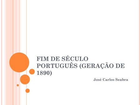 FIM DE SÉCULO PORTUGUÊS (GERAÇÃO DE 1890)