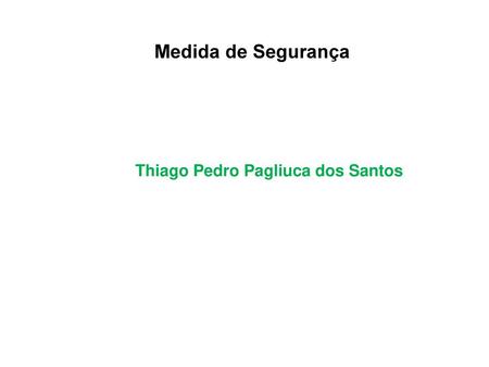 Medida de Segurança Thiago Pedro Pagliuca dos Santos.