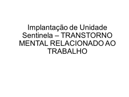 Implantação de Unidade Sentinela – TRANSTORNO MENTAL RELACIONADO AO TRABALHO.