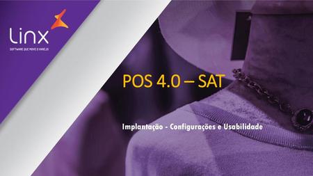 POS 4.0 – SAT Implantação - Configurações e Usabilidade.