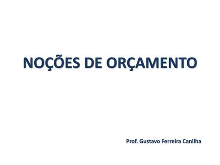 NOÇÕES DE ORÇAMENTO Prof. Gustavo Ferreira Canilha.