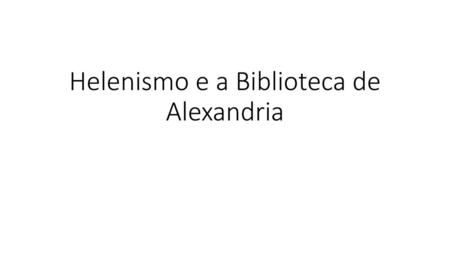 Helenismo e a Biblioteca de Alexandria