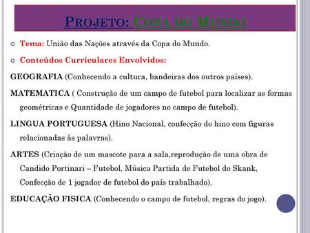 Projeto: Copa do Mundo Tema: União das Nações através da Copa do Mundo. Conteúdos Curriculares Envolvidos: GEOGRAFIA (Conhecendo a cultura, bandeiras dos.