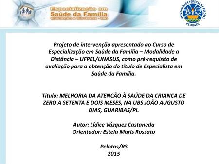 Projeto de intervenção apresentado ao Curso de Especialização em Saúde da Família – Modalidade a Distância – UFPEL/UNASUS, como pré-requisito de avaliação.