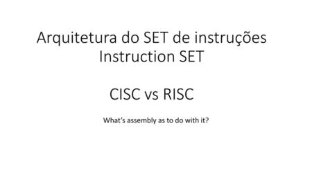 Arquitetura do SET de instruções Instruction SET CISC vs RISC