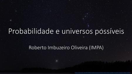 Probabilidade e universos possíveis Roberto Imbuzeiro Oliveira (IMPA)