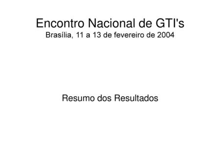 Encontro Nacional de GTI's Brasília, 11 a 13 de fevereiro de 2004
