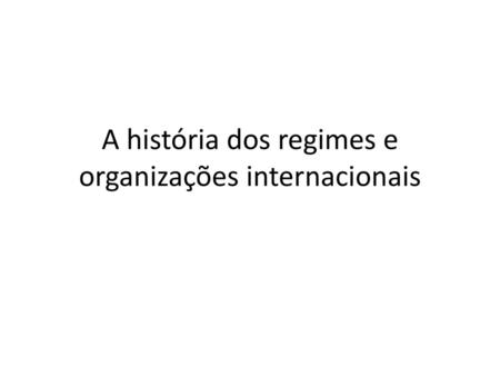 A história dos regimes e organizações internacionais