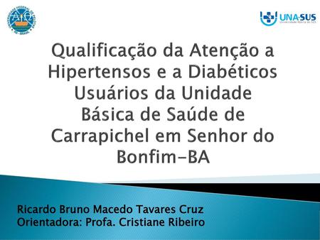Qualificação da Atenção a Hipertensos e a Diabéticos Usuários da Unidade Básica de Saúde de Carrapichel em Senhor do Bonfim-BA Ricardo Bruno Macedo Tavares.