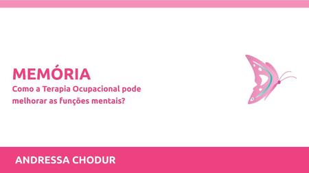 MEMÓRIA Drª Andressa Chodur - Terapeuta Ocupacional