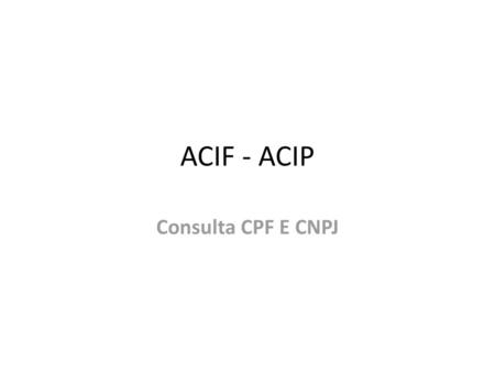 ACIF - ACIP Consulta CPF E CNPJ.