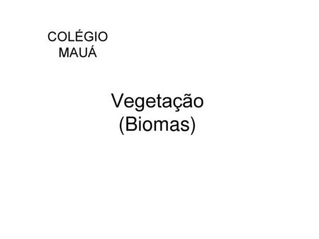 COLÉGIO MAUÁ Vegetação (Biomas).