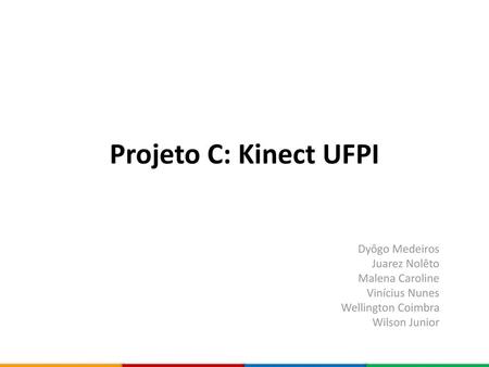 Projeto C: Kinect UFPI Dyôgo Medeiros Juarez Nolêto Malena Caroline