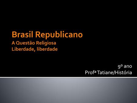 Brasil Republicano A Questão Religiosa Liberdade, liberdade