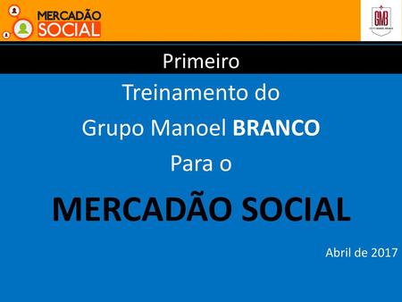 MERCADÃO SOCIAL Treinamento do Grupo Manoel BRANCO Para o Primeiro