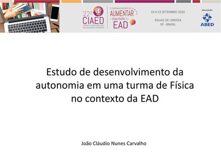 Estudo de desenvolvimento da autonomia em uma turma de Física no contexto da EAD João Cláudio Nunes Carvalho.