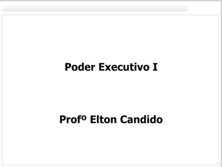 Poder Executivo I Profº Elton Candido.