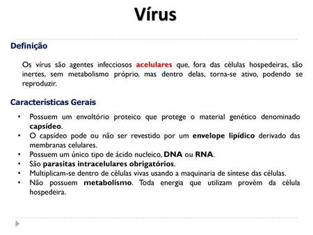 Vírus Definição Os vírus são agentes infecciosos acelulares que, fora das células hospedeiras, são inertes, sem metabolismo próprio, mas dentro delas,
