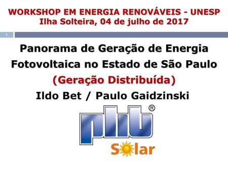 WORKSHOP EM ENERGIA RENOVÁVEIS - UNESP Ilha Solteira, 04 de julho de 2017 Panorama de Geração de Energia Fotovoltaica no Estado de São Paulo (Geração Distribuída)