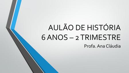 AULÃO DE HISTÓRIA 6 ANOS – 2 TRIMESTRE