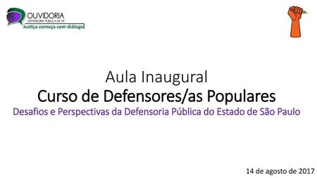 Aula Inaugural Curso de Defensores/as Populares Desafios e Perspectivas da Defensoria Pública do Estado de São Paulo 14 de agosto de 2017.
